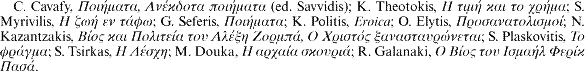 C. Cavafy, [greek] (ed. Savvidis); K. Theotokis, [greek]; S. Myrivilis, [greek]; G. Seferis, [greek]; K. Politis, Eroica; O. Elytis, [greek]; N. Kazantzakis, [greek]; S. Plaskovitis, [greek]; S. Tsirkas, [greek]; M. Douka, [greek]; R. Galanaki, [greek].